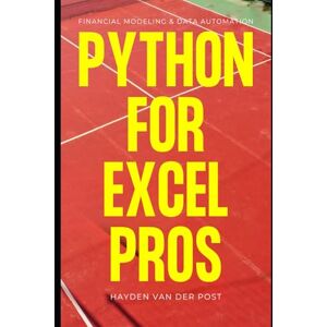 Van Der Post, Hayden Python for Excel Pros: Financial Modeling & Data Automation: A Comprehensive Guide 2025 Van Der Post, Hayden Python for Excel Pros: Financial Modeling & Data Automation: A Comprehensive Guide 2025