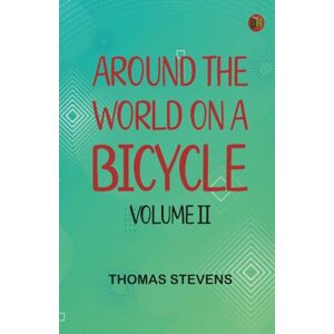 Thomas Stevens Around the World on a Bicycle Volume II Thomas Stevens Around the World on a Bicycle Volume II