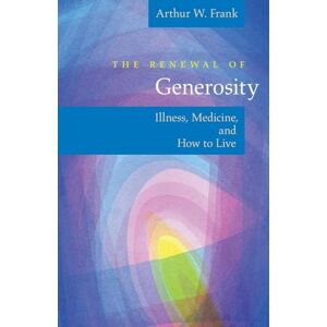 Frank, Arthur W. The Renewal of Generosity: Illness, Medicine, and How to Live Frank, Arthur W. The Renewal of Generosity: Illness, Medicine, and How to Live