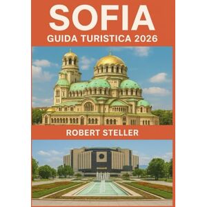 Steller, Robert SOFIA GUIDA TURISTICA 2026: Il tuo compagno essenziale per le attrazioni imperdibili, i segreti locali, i ristoranti e la cultura della capitale della Bulgaria Steller, Robert SOFIA GUIDA TURISTICA 2026: Il tuo compagno essenziale per le attrazioni imperdibili, i segreti locali, i ristoranti e la cultura della capitale della Bulgaria