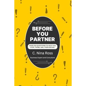 Ross, C. Nina Before You Partner: Over 250 Questions to Help You Stop, Think, Ask, Then Decide (Think Before You Leap: A Business Decision-Making Series for Entrepreneurs) Ross, C. Nina Before You Partner: Over 250 Questions to Help You Stop, Think, Ask, Then Decide (Think Before You Leap: A Business Decision-Making Series for Entrepreneurs)