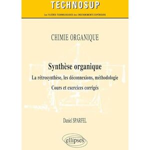 Sparfel, Daniel CHIMIE ORGANIQUE Synthèse organique La rétrosynthèse, les déconnexions, méthodologie. Cours et exercices corrigés (Niveau B) Sparfel, Daniel CHIMIE ORGANIQUE Synthèse organique La rétrosynthèse, les déconnexions, méthodologie. Cours et exercices corrigés (Niveau B)