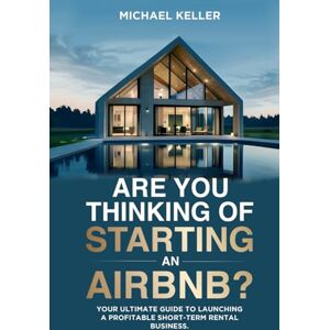 Keller, Michael Are You Thinking Of Starting An Airbnb?: Your Ultimate Guide To Launching A Profitable Short-Term Rental Business. Keller, Michael Are You Thinking Of Starting An Airbnb?: Your Ultimate Guide To Launching A Profitable Short-Term Rental Business.