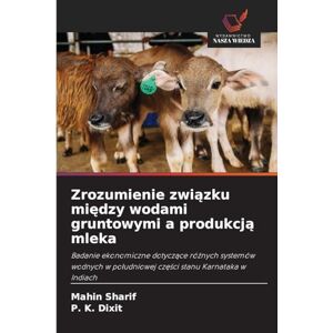 Sharif, Mahin Zrozumienie związku między wodami gruntowymi a produkcją mleka: Badanie ekonomiczne dotycz¿ce ró¿nych systemów wodnych w po¿udniowej cz¿¿ci stanu Karnataka w Indiach Sharif, Mahin Zrozumienie związku między wodami gruntowymi a produkcją mleka: Badanie ekonomiczne dotycz¿ce ró¿nych systemów wodnych w po¿udniowej cz¿¿ci stanu Karnataka w Indiach