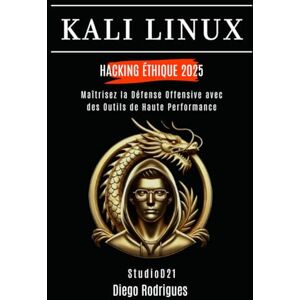 Rodrigues, Diego KALI LINUX HACKING ÉTHIQUE 2025: Maîtrisez la Défense Offensive avec des Outils de Haute Performance (KALI LINUX EXTREME FRANCE) Rodrigues, Diego KALI LINUX HACKING ÉTHIQUE 2025: Maîtrisez la Défense Offensive avec des Outils de Haute Performance (KALI LINUX EXTREME FRANCE)