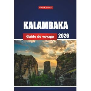 Brooks, Gary K. Kalambaka Guide De Voyage 2026: Découvrez les joyaux cachés et les meilleures activités de la destination emblématique du nord de la Grèce, avec des idées d'itinéraires et une carte Brooks, Gary K. Kalambaka Guide De Voyage 2026: Découvrez les joyaux cachés et les meilleures activités de la destination emblématique du nord de la Grèce, avec des idées d'itinéraires et une carte