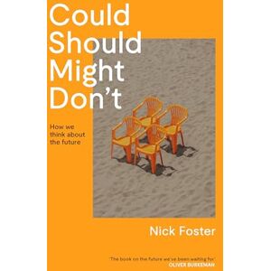 Foster, Nick Could Should Might Don't: How We Think About the Future Foster, Nick Could Should Might Don't: How We Think About the Future