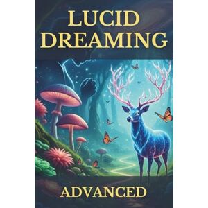 Reed, Dr Evelyn Lucid Dreaming Advanced: Your Tangible Guide to Mastering Conscious Dream Exploration, Deep Inner Work & Waking Life Integration for Authentic Growth: 3 (The Conscious Dreaming Path) Reed, Dr Evelyn Lucid Dreaming Advanced: Your Tangible Guide to Mastering Conscious Dream Exploration, Deep Inner Work & Waking Life Integration for Authentic Growth: 3 (The Conscious Dreaming Path)