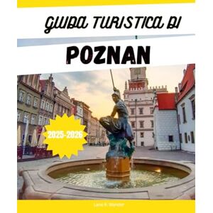 Wander, Lana R. GUIDA TURISTICA DI POZNAN 2025-2026: La tua guida essenziale alle principali attrazioni, hotel, cibo locale, gite di un giorno e tesori nascosti di ... completo per le vacanze 2025-2026. Wander, Lana R. GUIDA TURISTICA DI POZNAN 2025-2026: La tua guida essenziale alle principali attrazioni, hotel, cibo locale, gite di un giorno e tesori nascosti di ... completo per le vacanze 2025-2026.