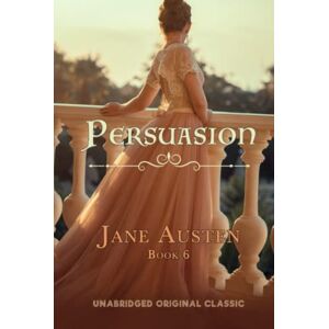AUSTEN, JANE PERSUASION: UNABRIDGED ORIGINAL CLASSIC JANE AUSTEN COLLECTION BOOK 6 AUSTEN, JANE PERSUASION: UNABRIDGED ORIGINAL CLASSIC JANE AUSTEN COLLECTION BOOK 6