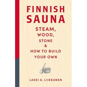 Liikkanen, Lassi A. Finnish Sauna: Steam, Wood, Stone and How to Build Your Own Liikkanen, Lassi A. Finnish Sauna: Steam, Wood, Stone and How to Build Your Own