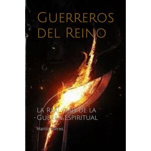 Torres, Martin Guerreros del Reino: La Realidad de la Guerra Espiritual Torres, Martin Guerreros del Reino: La Realidad de la Guerra Espiritual