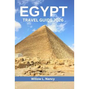 Nancy, Willow L. EGYPT TRAVEL GUIDE 2026: Explore Pyramids, ancient treasures, culture, Top Attractions, Hidden Gems, with Nile cruise & Cairo adventure Nancy, Willow L. EGYPT TRAVEL GUIDE 2026: Explore Pyramids, ancient treasures, culture, Top Attractions, Hidden Gems, with Nile cruise & Cairo adventure