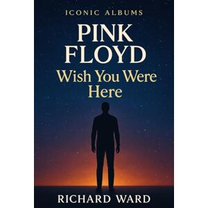 Ward, Richard Iconic Albums Pink Floyd Wish You Were Here Ward, Richard Iconic Albums Pink Floyd Wish You Were Here