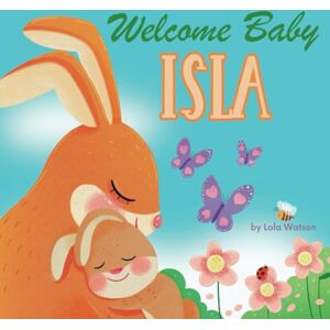 Lola Watson Welcome Baby Isla: A Personalized Children's Rhyming Story Book Perfect Baby Shower Keepsake Gift & Baby 1st Christmas or Birthday Present Lola Watson Welcome Baby Isla: A Personalized Children's Rhyming Story Book Perfect Baby Shower Keepsake Gift & Baby 1st Christmas or Birthday Present