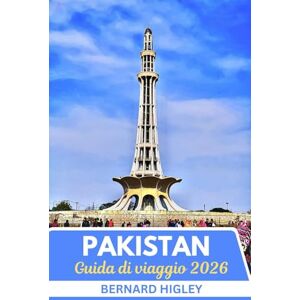 Higley, Bernard Guida turistica del Pakistan 2026: Oltre l'Himalaya: esplorare il patrimonio senza tempo del Pakistan, i paesaggi selvaggi e lo spirito moderno Higley, Bernard Guida turistica del Pakistan 2026: Oltre l'Himalaya: esplorare il patrimonio senza tempo del Pakistan, i paesaggi selvaggi e lo spirito moderno