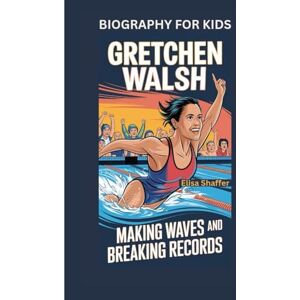 Shaffer, Elisa GRETCHEN WALSH: Making Waves and Breaking Records- Biography for kids Shaffer, Elisa GRETCHEN WALSH: Making Waves and Breaking Records- Biography for kids