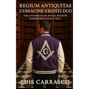 CARRASCO, LUIS REGIUM ANTIQUITAS COMACINE VIGINTI DUO: THE UNIVERSITY OF MORAL LEADERSHIP LEGACY 22.0 CARRASCO, LUIS REGIUM ANTIQUITAS COMACINE VIGINTI DUO: THE UNIVERSITY OF MORAL LEADERSHIP LEGACY 22.0