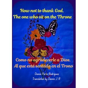 Rodriguez How not to thank God. The one who sit on the Throne: Como no agradecerle a Dios. Al que esta sentado en el Trono Rodriguez How not to thank God. The one who sit on the Throne: Como no agradecerle a Dios. Al que esta sentado en el Trono