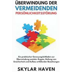 Haven, Skylar Überwindung der vermeidenden Persönlichkeitsstörung: Ein praktischer Genesungsleitfaden zur Überwindung sozialer Ängste, Heilung von Unsicherheit und Aufbau erfüllender Beziehungen Haven, Skylar Überwindung der vermeidenden Persönlichkeitsstörung: Ein praktischer Genesungsleitfaden zur Überwindung sozialer Ängste, Heilung von Unsicherheit und Aufbau erfüllender Beziehungen