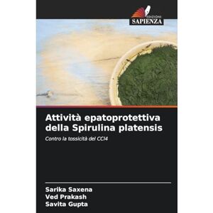 Saxena, Sarika Attività epatoprotettiva della Spirulina platensis: Contro la tossicità del CCl4 Saxena, Sarika Attività epatoprotettiva della Spirulina platensis: Contro la tossicità del CCl4