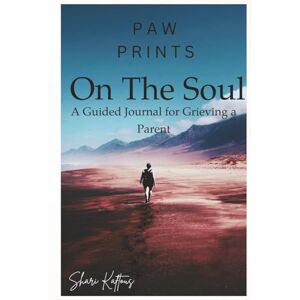 Kaftous, Shari Paw Prints on the Soul: A Guided Journal for Grieving a Parent Kaftous, Shari Paw Prints on the Soul: A Guided Journal for Grieving a Parent