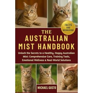 GUSTO, MICHAEL THE AUSTRALIAN MIST HANDBOOK: Unlock the Secrets to a Healthy, Happy Australian Mist: Comprehensive Care, Training Tools, Emotional Wellness & Real-World Solutions GUSTO, MICHAEL THE AUSTRALIAN MIST HANDBOOK: Unlock the Secrets to a Healthy, Happy Australian Mist: Comprehensive Care, Training Tools, Emotional Wellness & Real-World Solutions