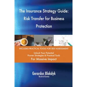 Gerardus Blokdyk - The Art of Service The Insurance Strategy Guide: Risk Transfer for Business Protection Gerardus Blokdyk - The Art of Service The Insurance Strategy Guide: Risk Transfer for Business Protection