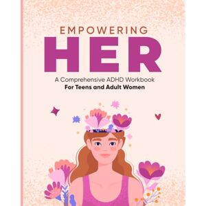 Publishers, AGI Empowering Her A Comprehensive ADHD Workbook for Teens and Adult Women: ADHD Help and Workbook Turn Chaos to Calm ADHD Activities Publishers, AGI Empowering Her A Comprehensive ADHD Workbook for Teens and Adult Women: ADHD Help and Workbook Turn Chaos to Calm ADHD Activities