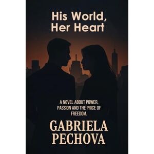 Pechova, Gabriela His World, Her Heart: A Novel about Power, Passion And the price of Freedom Pechova, Gabriela His World, Her Heart: A Novel about Power, Passion And the price of Freedom