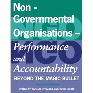 Non-Governmental Organisations Performance and Accountability: Beyond the Magic Bullet Non-Governmental Organisations Performance and Accountability: Beyond the Magic Bullet