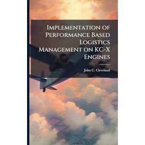 Cleveland, John C Implementation of Performance Based Logistics Management on KC-X Engines Cleveland, John C Implementation of Performance Based Logistics Management on KC-X Engines