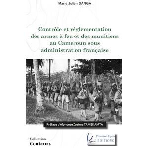 Danga, Marie Julien Contrôle et réglementation des armes à feu et des munitions au Cameroun sous administration française Danga, Marie Julien Contrôle et réglementation des armes à feu et des munitions au Cameroun sous administration française
