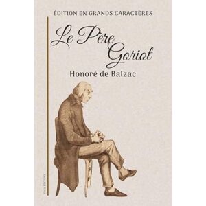 Balzac, Honoré de Le Père Goriot: Édition en grands caractères Balzac, Honoré de Le Père Goriot: Édition en grands caractères
