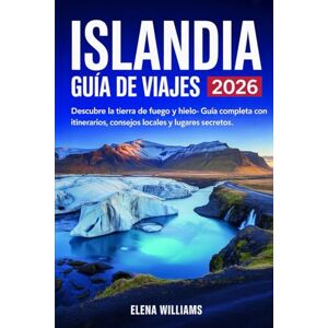 Williams, Elena Islandia Guía de viajes 2026: Descubre la Tierra de Fuego y Hielo: Guía de viaje completa con itinerarios, consejos locales y joyas ocultas. Williams, Elena Islandia Guía de viajes 2026: Descubre la Tierra de Fuego y Hielo: Guía de viaje completa con itinerarios, consejos locales y joyas ocultas.