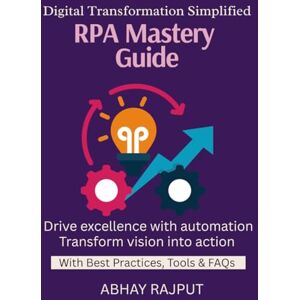 RAJPUT, ABHAY RPA Mastery Guide: Automate Repetitive Work RPA for Every Department Build Bots Fast RPA Tools Explained From Manual to Digital Simplify workflows with RPA Unlock efficiency via automation RAJPUT, ABHAY RPA Mastery Guide: Automate Repetitive Work RPA for Every Department Build Bots Fast RPA Tools Explained From Manual to Digital Simplify workflows with RPA Unlock efficiency via automation