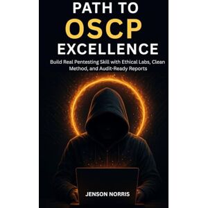 Norris, Jenson Path to OSCP Excellence: Build Real Pentesting Skill with Ethical Labs, Clean Method, and Audit-Ready Reports Norris, Jenson Path to OSCP Excellence: Build Real Pentesting Skill with Ethical Labs, Clean Method, and Audit-Ready Reports