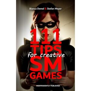 Demel, Bianca 111 Tips for creative BDSM Games: Inspirations for erotic Scenarios and unconventional Practices between Bondage, Dominance, Fetish & Submission Demel, Bianca 111 Tips for creative BDSM Games: Inspirations for erotic Scenarios and unconventional Practices between Bondage, Dominance, Fetish & Submission