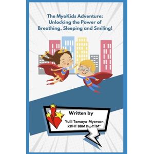 Tamayo-Myerson, Yulli The MyoKids Adventure: Unlocking the Power of Breathing, Sleeping and Smiling! (Discover Orofacial Myofunctional Therapy: A Children’s Learning Series) Tamayo-Myerson, Yulli The MyoKids Adventure: Unlocking the Power of Breathing, Sleeping and Smiling! (Discover Orofacial Myofunctional Therapy: A Children’s Learning Series)