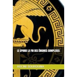 BOUROUINA, HOCINE LE SPHINX LA FIN DES ÉNIGMES COMPLEXES BOUROUINA, HOCINE LE SPHINX LA FIN DES ÉNIGMES COMPLEXES