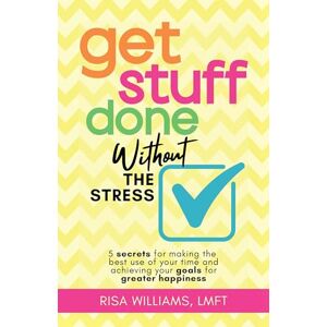 Williams, Risa Get Stuff Done Without the Stress: 5 Secrets for Making the Best Use of Your Time and Achieving Your Goals for Greater Happiness (Peace of Mind Workbook, Upbeat Tips for Staying Stress-Free) Williams, Risa Get Stuff Done Without the Stress: 5 Secrets for Making the Best Use of Your Time and Achieving Your Goals for Greater Happiness (Peace of Mind Workbook, Upbeat Tips for Staying Stress-Free)