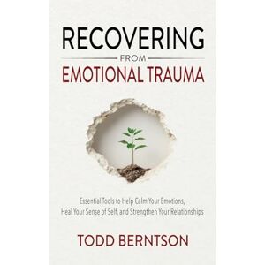 Berntson, Todd M Recovering from Emotional Trauma: Essential Tools to Help Calm Your Emotions, Heal Your Sense of Self, and Strengthen Relationships Berntson, Todd M Recovering from Emotional Trauma: Essential Tools to Help Calm Your Emotions, Heal Your Sense of Self, and Strengthen Relationships