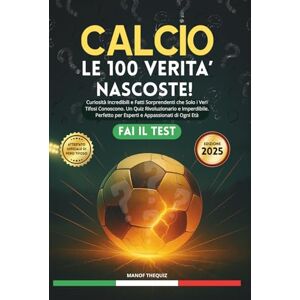 TheQuiz, ManOf Calcio: Le 100 Verità Nascoste!: Curiosità Incredibili e Fatti Sorprendenti che Solo i Veri Tifosi Conoscono. Un Quiz Rivoluzionario e Imperdibile. Per Esperti e Appassionati di ogni Età. Fai il Test TheQuiz, ManOf Calcio: Le 100 Verità Nascoste!: Curiosità Incredibili e Fatti Sorprendenti che Solo i Veri Tifosi Conoscono. Un Quiz Rivoluzionario e Imperdibile. Per Esperti e Appassionati di ogni Età. Fai il Test