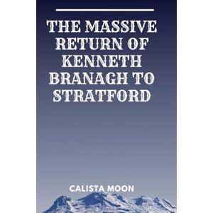 MOON, CALISTA THE MASSIVE RETURN OF KENNETH BRANAGH TO STRATFORD MOON, CALISTA THE MASSIVE RETURN OF KENNETH BRANAGH TO STRATFORD