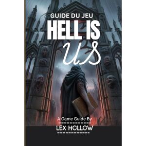 Hollow, Lex GUIDE DU JEU HELL IS US(Avec vidéo de gameplay et captures d'écran du jeu incluses): Un guide étape par étape sur les stratégies de combat, les secrets de lore et la complétion à 100 % Hollow, Lex GUIDE DU JEU HELL IS US(Avec vidéo de gameplay et captures d'écran du jeu incluses): Un guide étape par étape sur les stratégies de combat, les secrets de lore et la complétion à 100 %