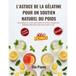 Payne, Elia L’astuce de la gélatine pour un soutien naturel du poids: Une pratique de 21 jours pour apaiser les envies et adopter des habitudes alimentaires plus saines après 40 ans Payne, Elia L’astuce de la gélatine pour un soutien naturel du poids: Une pratique de 21 jours pour apaiser les envies et adopter des habitudes alimentaires plus saines après 40 ans