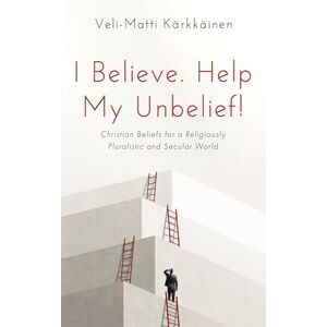 Kärkkäinen, Veli-Matti I Believe. Help My Unbelief!: Christian Beliefs for a Religiously Pluralistic and Secular World Kärkkäinen, Veli-Matti I Believe. Help My Unbelief!: Christian Beliefs for a Religiously Pluralistic and Secular World