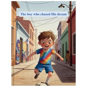 Biswas, Angkon The Boy Who Chased His Dream: The True Story of a Boy with Big Dreams How Little Leo Became a Champion An Inspiring Tale of Courage and Dreams Biswas, Angkon The Boy Who Chased His Dream: The True Story of a Boy with Big Dreams How Little Leo Became a Champion An Inspiring Tale of Courage and Dreams