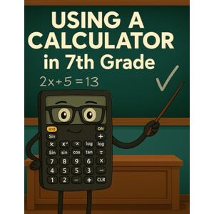 B, Sergei Smart Math for 7th Grade: Mastering School Math with a Calculator: A Visual Step-by-Step Guide Based on the Official U.S. Curriculum (Common Core Aligned) B, Sergei Smart Math for 7th Grade: Mastering School Math with a Calculator: A Visual Step-by-Step Guide Based on the Official U.S. Curriculum (Common Core Aligned)