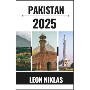 Niklas, Leon PAKISTAN GUIDE DE VOYAGE 2025: Découvrez la beauté, le chaos et La gentillesse du Pakistan Niklas, Leon PAKISTAN GUIDE DE VOYAGE 2025: Découvrez la beauté, le chaos et La gentillesse du Pakistan